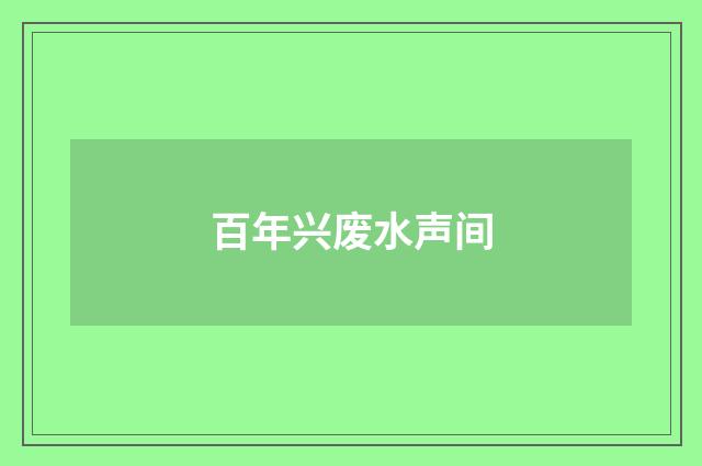 百年兴废水声间
