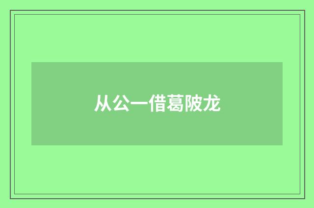 从公一借葛陂龙