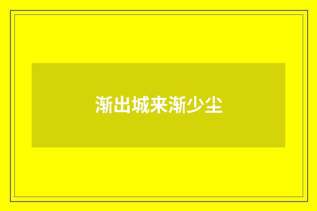 渐出城来渐少尘