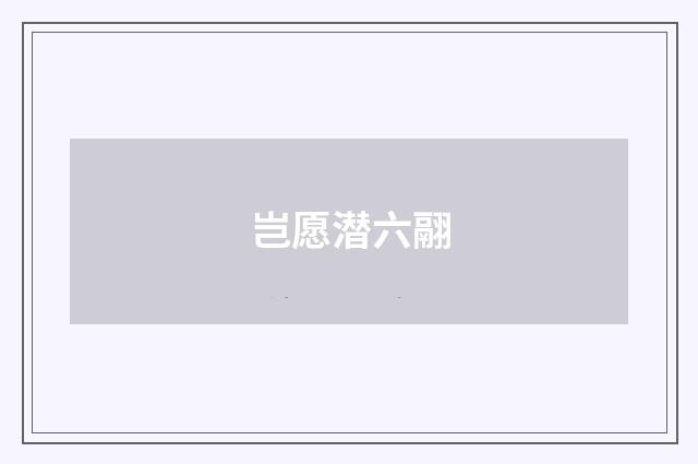 岂愿潜六翮