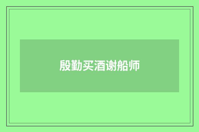 殷勤买酒谢船师