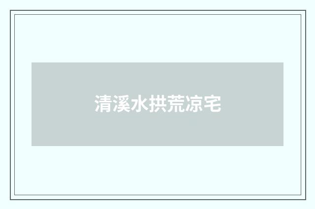 清溪水拱荒凉宅