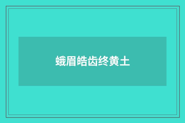 蛾眉皓齿终黄土