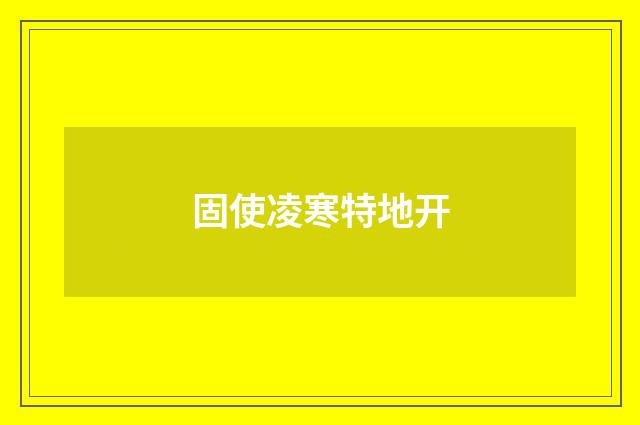 固使凌寒特地开