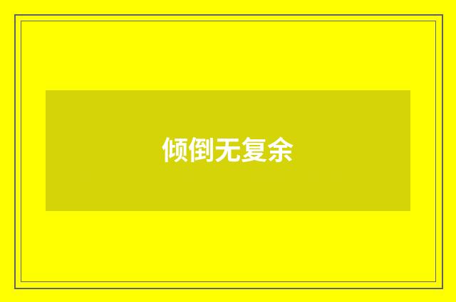 倾倒无复余