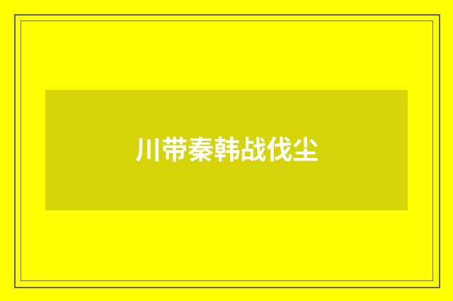 川带秦韩战伐尘