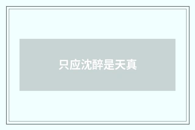 只应沈醉是天真