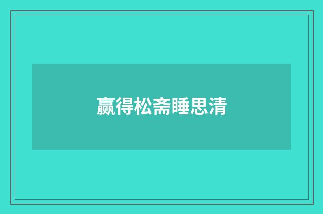 赢得松斋睡思清