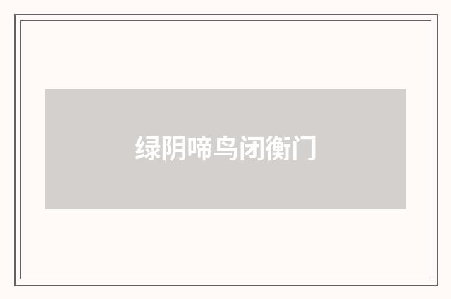 绿阴啼鸟闭衡门