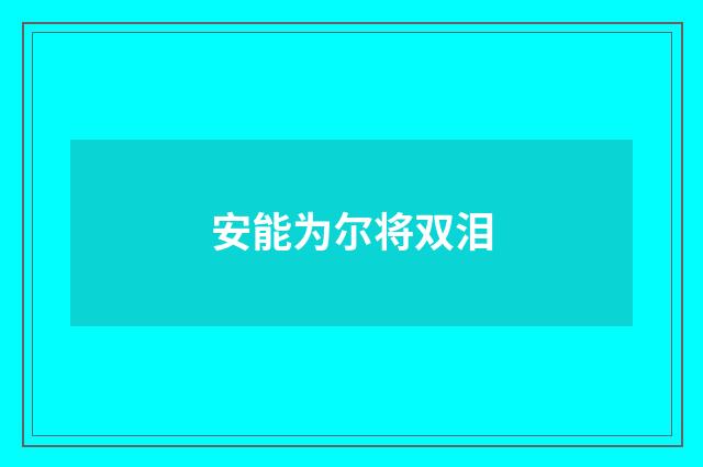 安能为尔将双泪