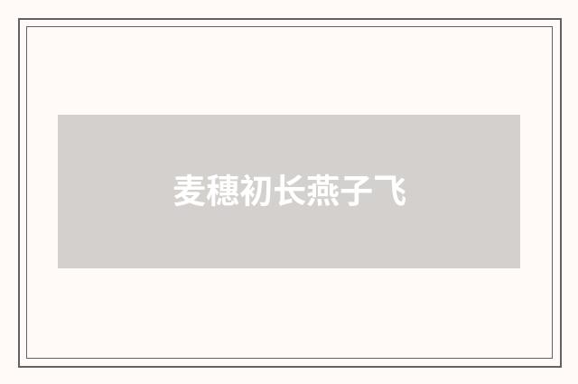 麦穗初长燕子飞
