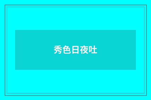 秀色日夜吐