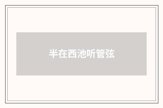 半在西池听管弦