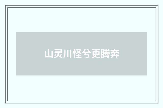 山灵川怪兮更腾奔