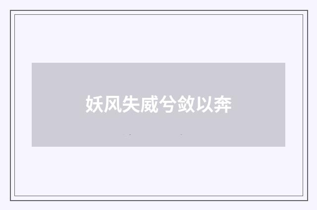 妖风失威兮敛以奔