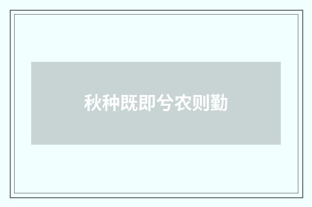 秋种既即兮农则勤