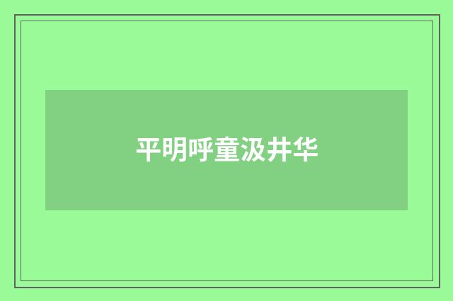 平明呼童汲井华