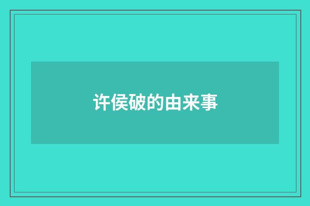 许侯破的由来事