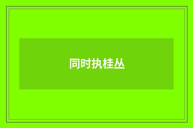 同时执桂丛