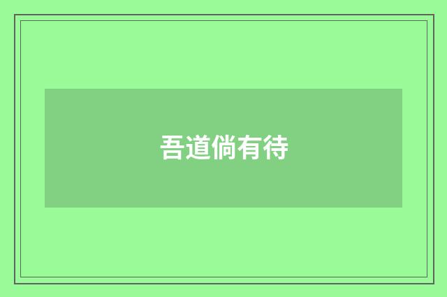 吾道倘有待