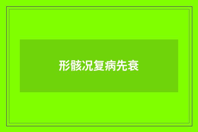 形骸况复病先衰