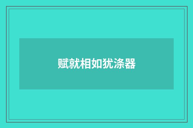 赋就相如犹涤器