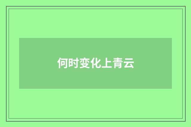 何时变化上青云