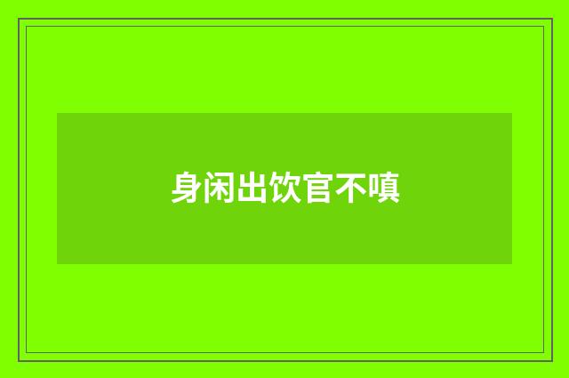 身闲出饮官不嗔