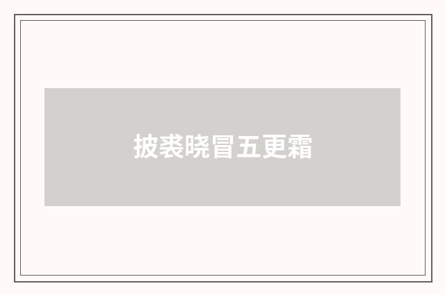 披裘晓冒五更霜