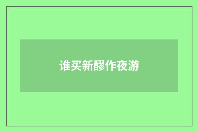 谁买新醪作夜游