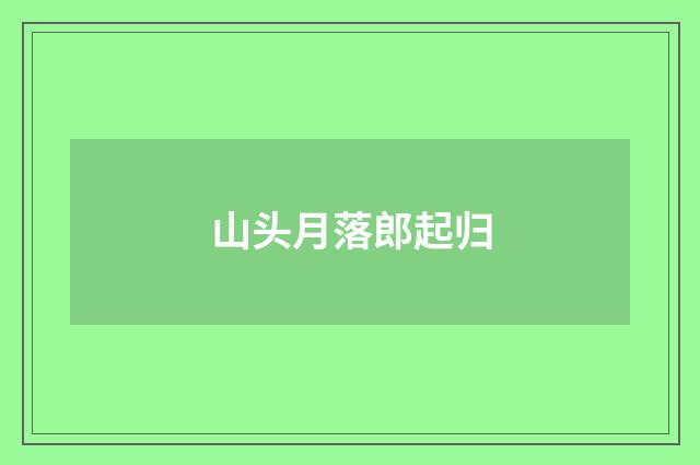 山头月落郎起归