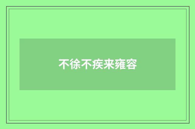 不徐不疾来雍容