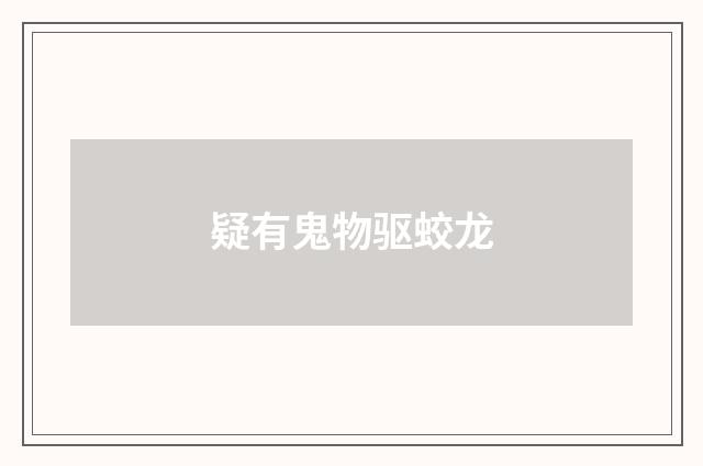 疑有鬼物驱蛟龙