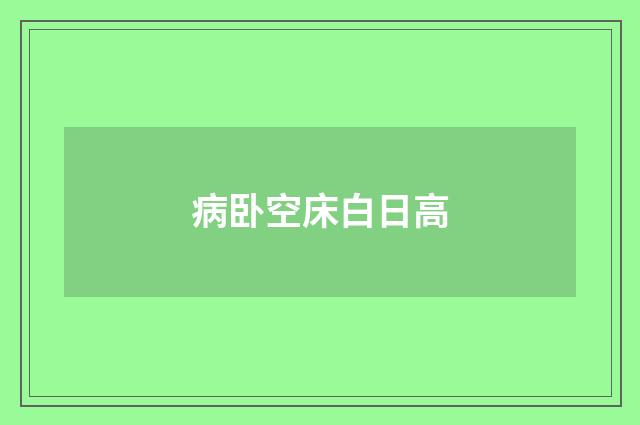 病卧空床白日高