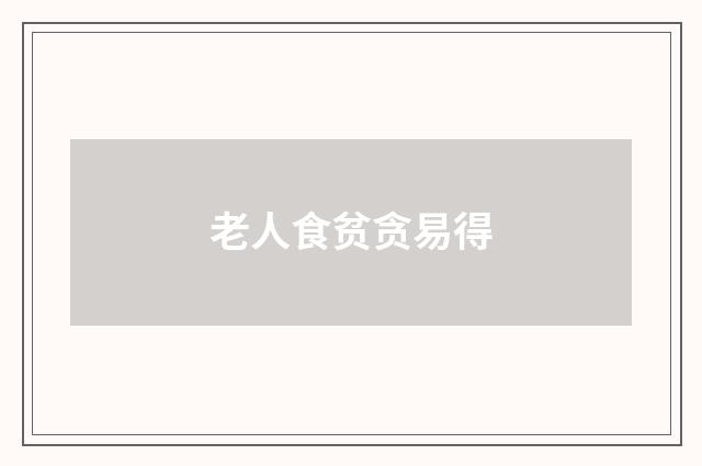 老人食贫贪易得