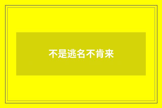 不是逃名不肯来