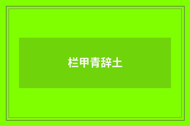 栏甲青辞土