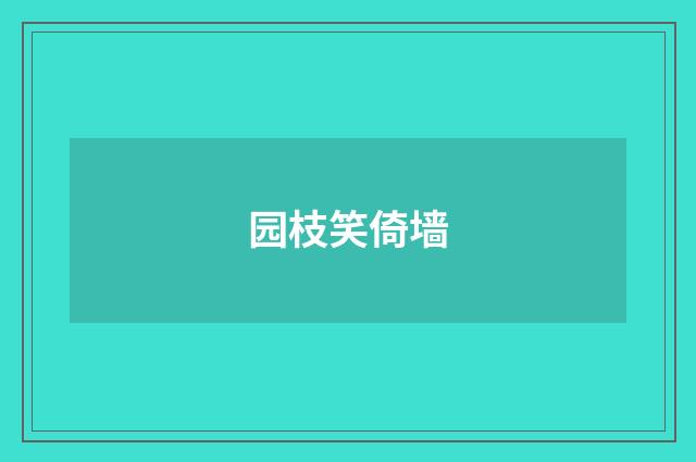园枝笑倚墙