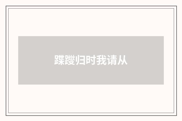 蹀躞归时我请从