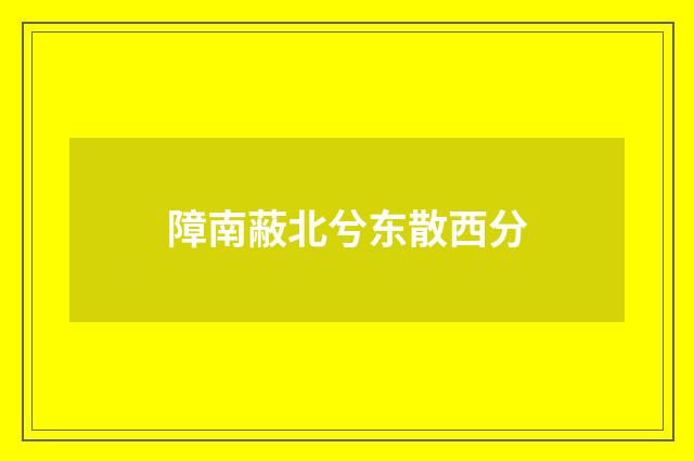障南蔽北兮东散西分