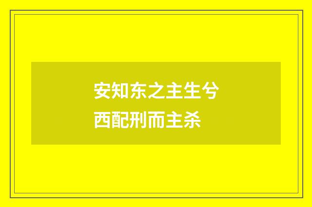 安知东之主生兮西配刑而主杀