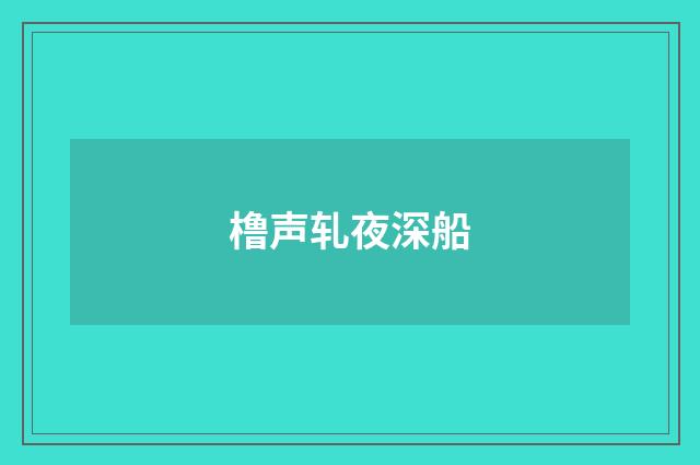 橹声轧夜深船