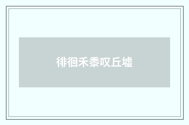 徘徊禾黍叹丘墟