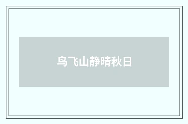 鸟飞山静晴秋日