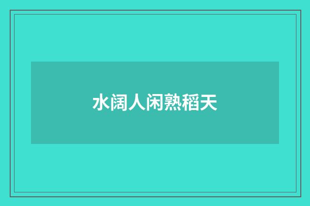 水阔人闲熟稻天