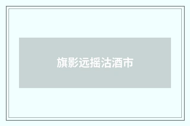 旗影远摇沽酒市