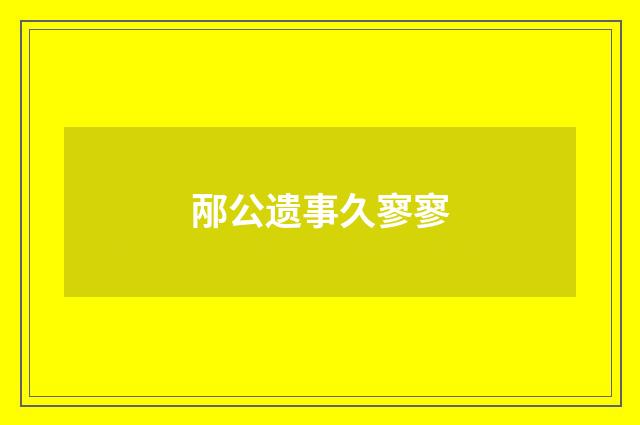 邴公遗事久寥寥