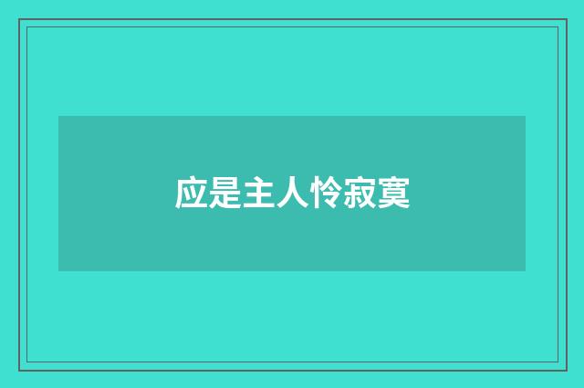 应是主人怜寂寞