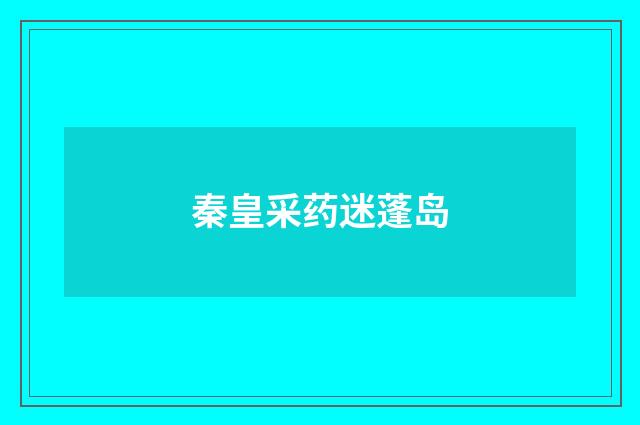 秦皇采药迷蓬岛