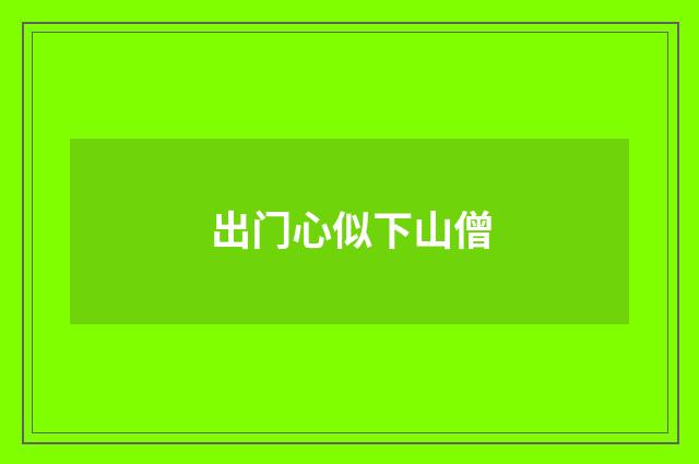 出门心似下山僧